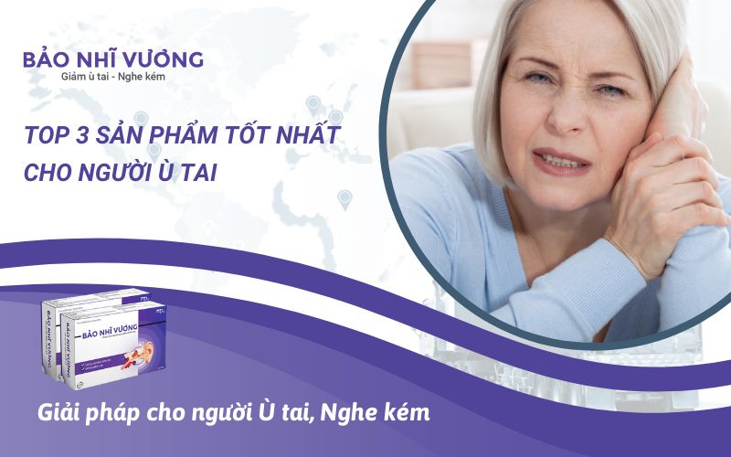 Top 3 sản phẩm cho người ù tai. Bảo Nhĩ Vương có phải sản phẩm tốt nhất?