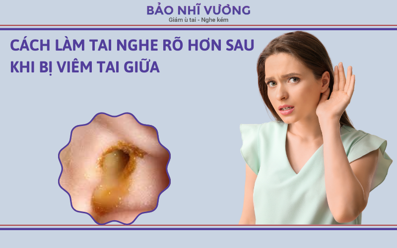 Cách làm tai nghe rõ hơn sau khi bị viêm tai giữa