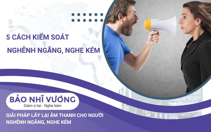 Nghễnh ngãng, nghe kém: Kiểm soát bằng 5 cách sau