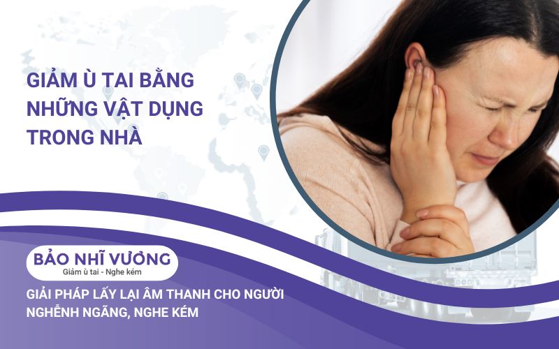 Giảm ù tai bằng những vật dụng trong nhà ai cũng có