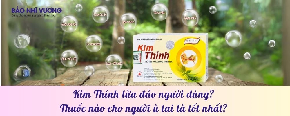 Kim Thính lừa đảo người dùng? Thuốc nào cho người ù tai là tốt nhất?