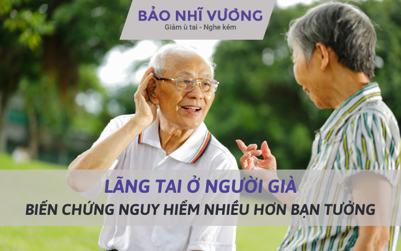 Lãng tai ở người già, biến chứng nguy hiểm hơn bạn tưởng