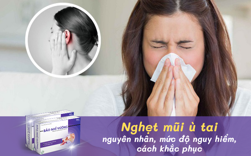 Nghẹt mũi ù tai: nguyên nhân, mức độ nguy hiểm và cách khắc phục