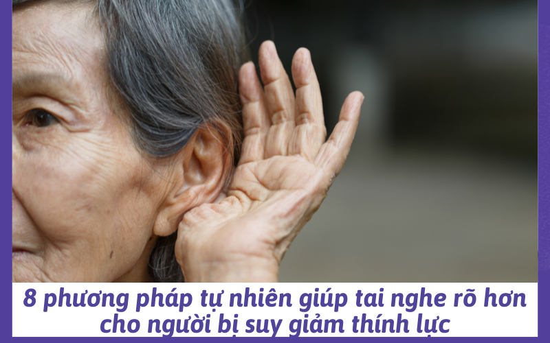 8 phương pháp tự nhiên giúp tai nghe rõ hơn cho người bị suy giảm thính lực