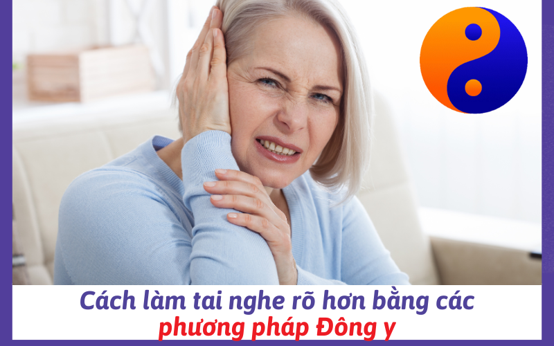 Cách làm tai nghe rõ hơn bằng các phương pháp Đông y