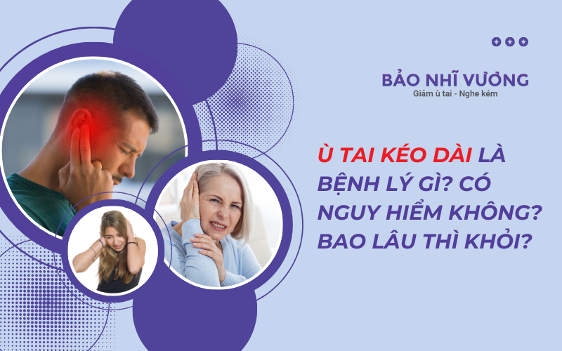 Ù tai kéo dài là bệnh lý gì? Có nguy hiểm không? Bao lâu thì khỏi?