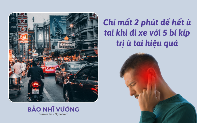 Chỉ mất 2 phút để hết ù tai khi đi xe với 5 bí kíp trị ù tai hiệu quả