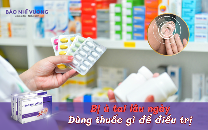 Bị ù tai lâu ngày dùng thuốc gì để điều trị?